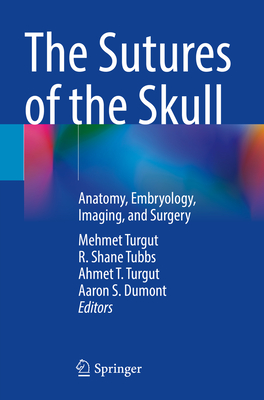 The Sutures of the Skull: Anatomy, Embryology, Imaging, and Surgery - Turgut, Mehmet (Editor), and Tubbs, R. Shane, PhD (Editor), and Turgut, Ahmet T. (Editor)
