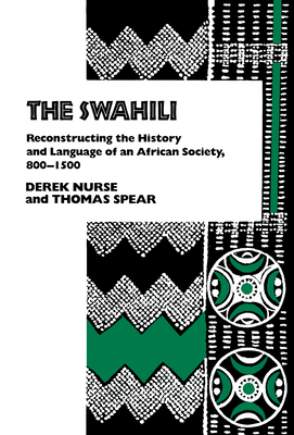 The Swahili: Reconstructing the History and Language of an African Society, 8-15 - Nurse, Derek, and Spear, Thomas