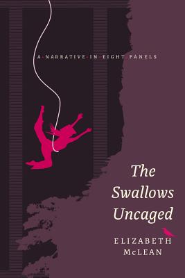 The Swallows Uncaged: A Narrative in Eight Panels - McLean, Elizabeth