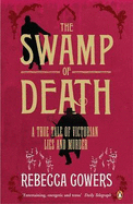 The Swamp of Death: A True Tale of Victorian Lies and Murder - Gowers, Rebecca