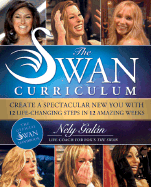 The Swan Curriculum: Create a Spectacular New You with 12 Life-Changing Steps in 12 Amazing Weeks - Galan, Nely