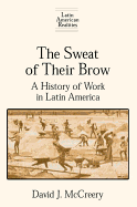 The Sweat of Their Brow: A History of Work in Latin America: A History of Work in Latin America