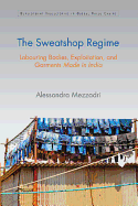 The Sweatshop Regime: Labouring Bodies, Exploitation, and Garments Made in India