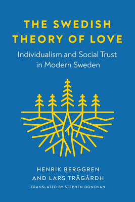 The Swedish Theory of Love: Individualism and Social Trust in Modern Sweden - Berggren, Henrik, and Trgrdh, Lars, and Donovan, Stephen (Translated by)