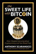 The Sweet Life With Bitcoin: How I Stopped Worrying About Cryptocurrency and You Should Too!