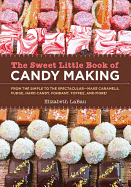 The Sweet Little Book of Candy Making [Mini Book]: From the Simple to the Spectactular - Make Caramels, Fudge, Hard Candy, Fondant, Toffee, and More!