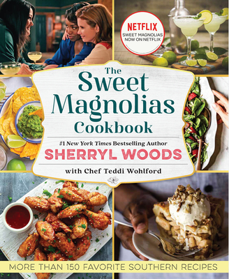 The Sweet Magnolias Cookbook: More Than 150 Favorite Southern Recipes - Woods, Sherryl