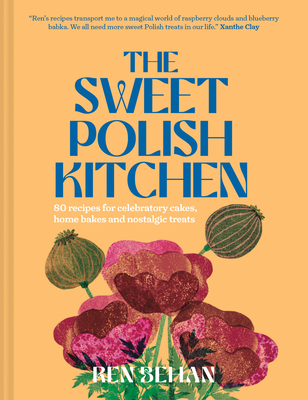 The Sweet Polish Kitchen: A Celebration of Home Baking and Nostalgic Treats - Behan, Ren