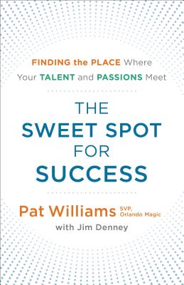 The Sweet Spot for Success: Finding the Place Where Your Talent and Passions Meet - Williams, Pat, and Denney, Jim, and Hurdle, Clint (Foreword by)