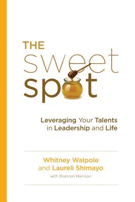 The Sweet Spot: Leveraging Your Talents in Leadership and Life - Shimayo, Laureli, and Harrison, Shannon, and Walpole, Whitney