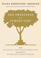 The Sweetness of a Simple Life: Tips for Healthier, Happier and Kinder Living Gleaned from the Wisdom and Science of Nature