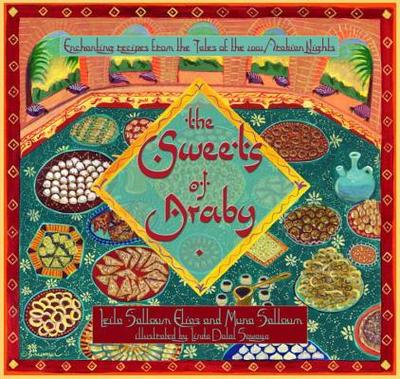 The Sweets of Araby: Enchanting Recipes from the Tales of the 1001 Arabian Nights - Salloum Elias, Leila, and Salloum, Muna