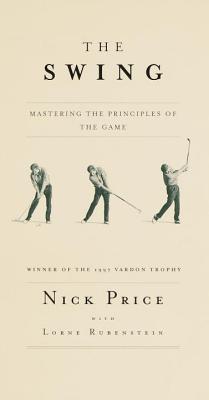 The Swing: Mastering the Principles of the Game - Price, Nick, and Rubenstein, Lorne