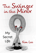 The Swinger in the Mirror: My Secret Life