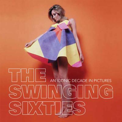 The Swinging Sixties: An Iconic Decade in Pictures - Ammonite Press, and Mirrorpix (Photographer)