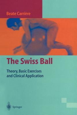 The Swiss Ball: Theory, Basic Exercises and Clinical Application - Carrire, Beate, and Janda, V (Foreword by), and Tanzberger, R (Contributions by)