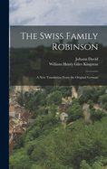 The Swiss Family Robinson: A New Translation From the Original German