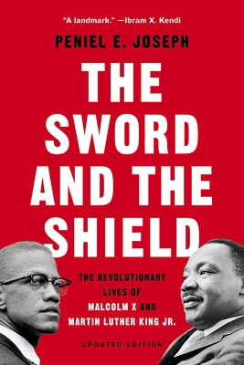 The Sword and the Shield: The Revolutionary Lives of Malcolm X and Martin Luther King Jr. - Joseph, Peniel E