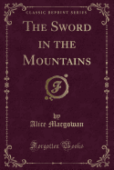 The Sword in the Mountains (Classic Reprint)