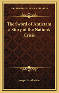 The Sword of Antietam a Story of the Nation's Crisis