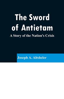 The Sword of Antietam: A Story of the Nation's Crisis - Altsheler, Joseph a