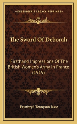 The Sword of Deborah: Firsthand Impressions of the British Women's Army in France (1919) - Jesse, Fryniwyd Tennyson