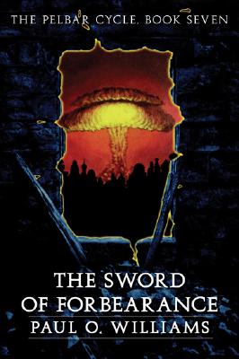 The Sword of Forbearance: The Pelbar Cycle, Book Seven - Williams, Paul O