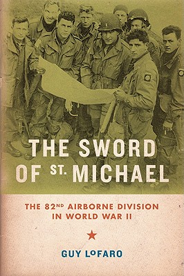 The Sword of St. Michael: The 82nd Airborne Division in World War II - Lofaro, Guy