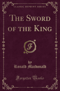 The Sword of the King (Classic Reprint)