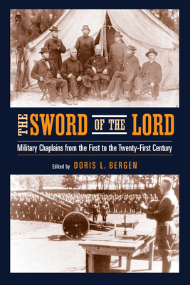 The Sword of the Lord: Military Chaplains from the First to the Twenty-First Century - Bergen, Doris L (Editor)