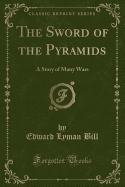 The Sword of the Pyramids: A Story of Many Wars (Classic Reprint)