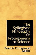 The Syllogistic Philosophy or Prolegomena to Science