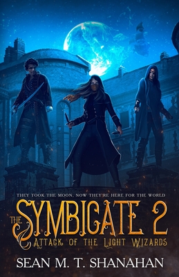 The Symbicate 2 - Attack Of The Light Wizards: They Took The Moon, Now They're Here For The World - Shanahan, Sean M T