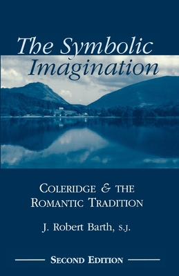 The Symbolic Imagination: Coleridge and the Romantic Tradition - Barth, Robert J