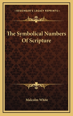 The Symbolical Numbers Of Scripture - White, Malcolm