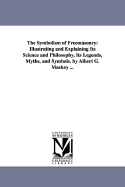 The Symbolism of Freemasonry: Illustrating and Explaining Its Science and Philosophy, Its Legends, Myths, and Symbols. by Albert G. Mackey ...