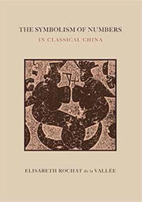 The Symbolism of Numbers: In Classical China - Rochat de la Vallee, Elisabeth, and Hill, Sandra (Editor)