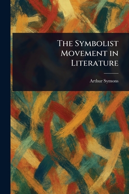 The Symbolist Movement in Literature - Symons, Arthur