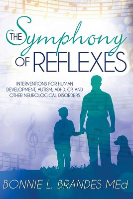 The Symphony of Reflexes: Interventions for Human Development, Autism, ADHD, CP, and Other Neurological Disorders - Brandes M Ed, Bonnie