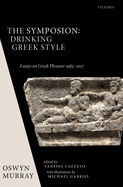 The Symposion: Drinking Greek Style: Essays on Greek Pleasure 1983-2017