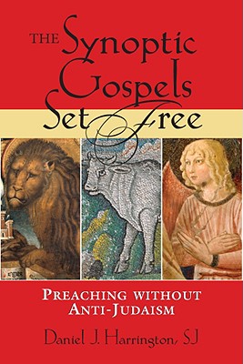 The Synoptic Gospels Set Free: Preaching Without Anti-Judaism - Harrington, Daniel J, S.J., PH.D.