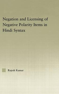 The Syntax of Negation and the Licensing of Negative Polarity Items in Hindi - Kumar, Rajesh