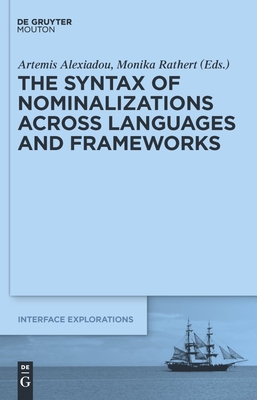 The Syntax of Nominalizations across Languages and Frameworks - Alexiadou, Artemis (Editor), and Rathert, Monika (Editor)