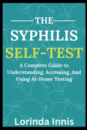 The Syphilis Self-Test: A Complete Guide to Understanding, Accessing, And Using At-Home Testing.