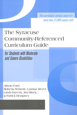 The Syracuse Community-Referenced Curriculum Guide for Students with Moderate and Severe Disabilities - Ford, Alison, PhD (Editor), and Schnorr, Roberta (Editor), and Meyer, Luanna (Editor)