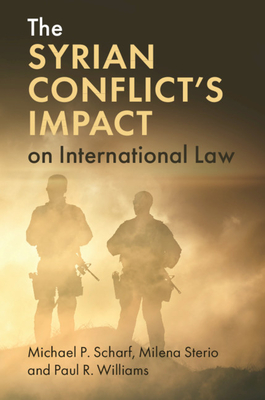 The Syrian Conflict's Impact on International Law - Scharf, Michael P, and Sterio, Milena, and Williams, Paul R