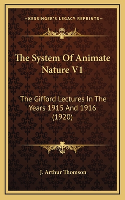 The System of Animate Nature V1: The Gifford Lectures in the Years 1915 and 1916 (1920) - Thomson, J Arthur