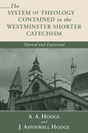 The System of Theology Contained in the Westminster Shorter Catechism Opened and Explained