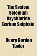 The System Selenium Oxychloride Barium Sulphate - Taylor, Henry Gordon