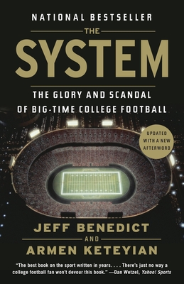 The System: The Glory and Scandal of Big-Time College Football - Benedict, Jeff, and Keteyian, Armen